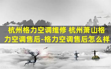 杭州格力空调维修 杭州萧山格力空调售后-格力空调售后怎么样